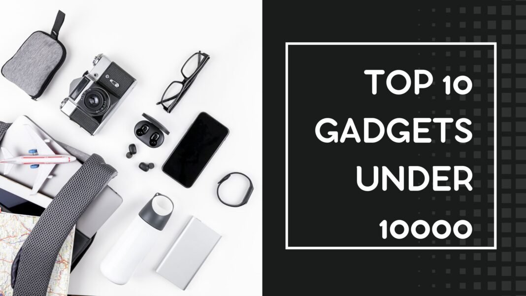 Top 10 tech gadgets under Rs.10000