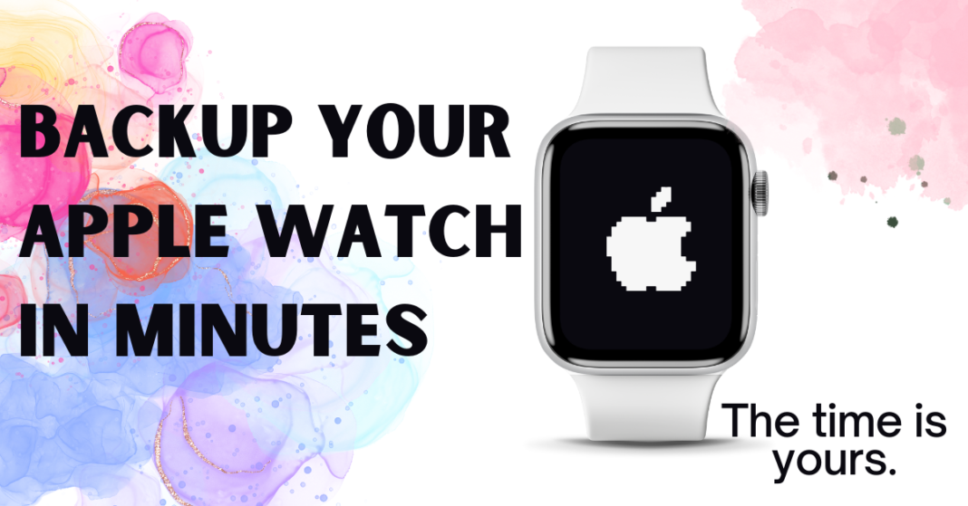 How to backup your Apple Watch in 10 minutes or less?