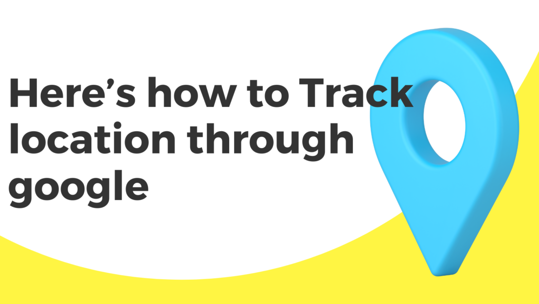 How to track location through google?